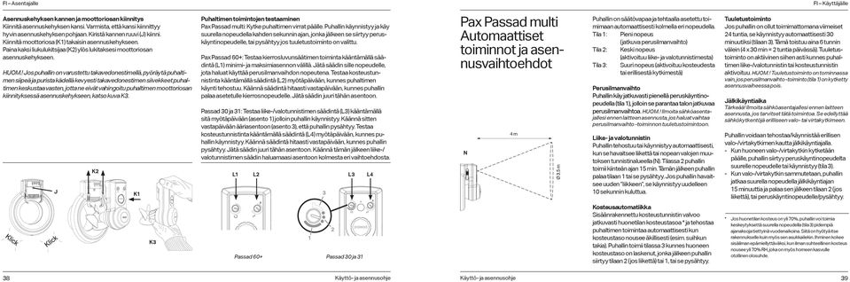 ! Jos puhallin on varustettu takavedonestimellä, pyöräytä puhaltimen siipeä ja purista kädellä kevyesti takavedonestimen siivekkeet puhaltimen keskustaa vasten, jotta ne eivät vahingoitu puhaltimen