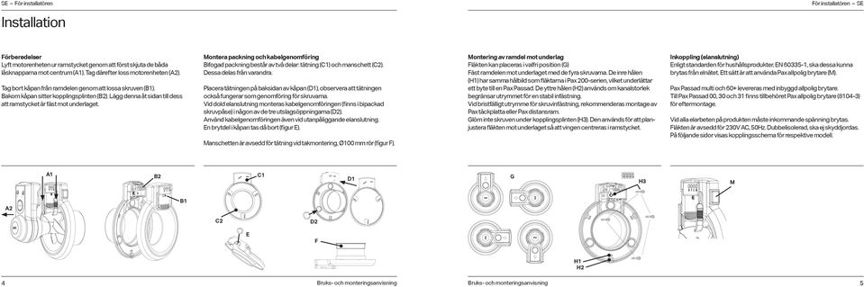 ontera packning och kabelgenomföring Bifogad packning består av två delar: tätning (C) och manschett (C). Dessa delas från varandra.