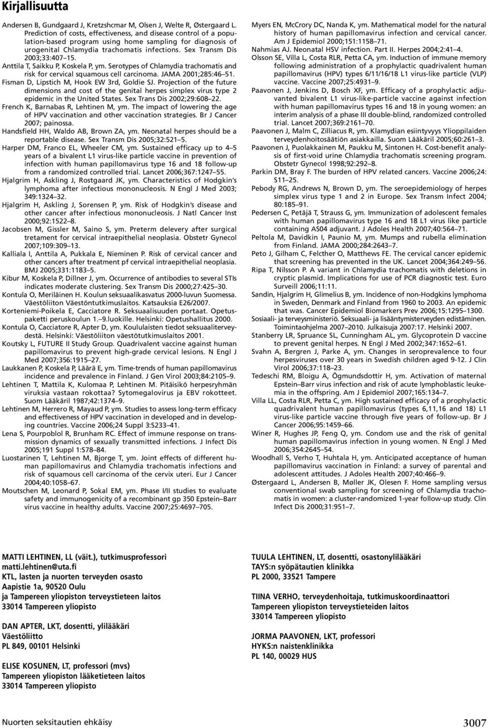 Anttila T, Saikku P, Koskela P, ym. Serotypes of Chlamydia trachomatis and risk for cervical squamous cell carcinoma. JAMA 2001;285:46 51. Fisman D, Lipstich M, Hook EW 3rd, Goldie SJ.