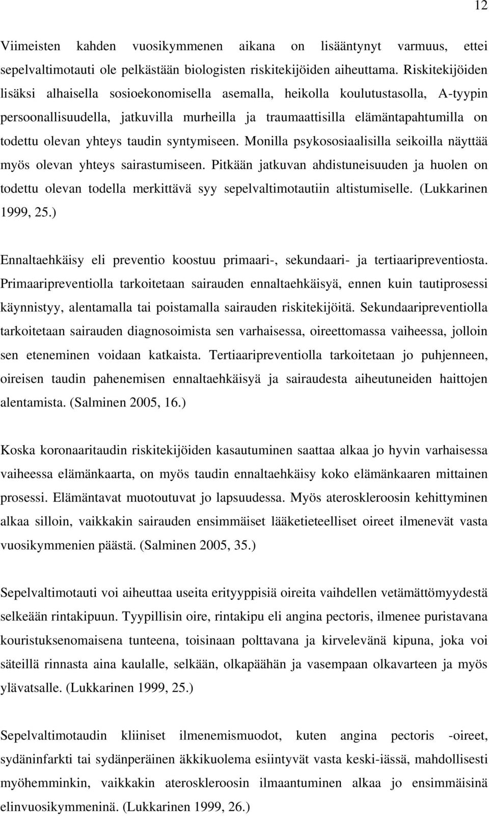 yhteys taudin syntymiseen. Monilla psykososiaalisilla seikoilla näyttää myös olevan yhteys sairastumiseen.