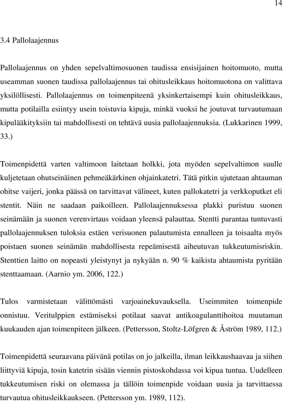 Pallolaajennus on toimenpiteenä yksinkertaisempi kuin ohitusleikkaus, mutta potilailla esiintyy usein toistuvia kipuja, minkä vuoksi he joutuvat turvautumaan kipulääkityksiin tai mahdollisesti on