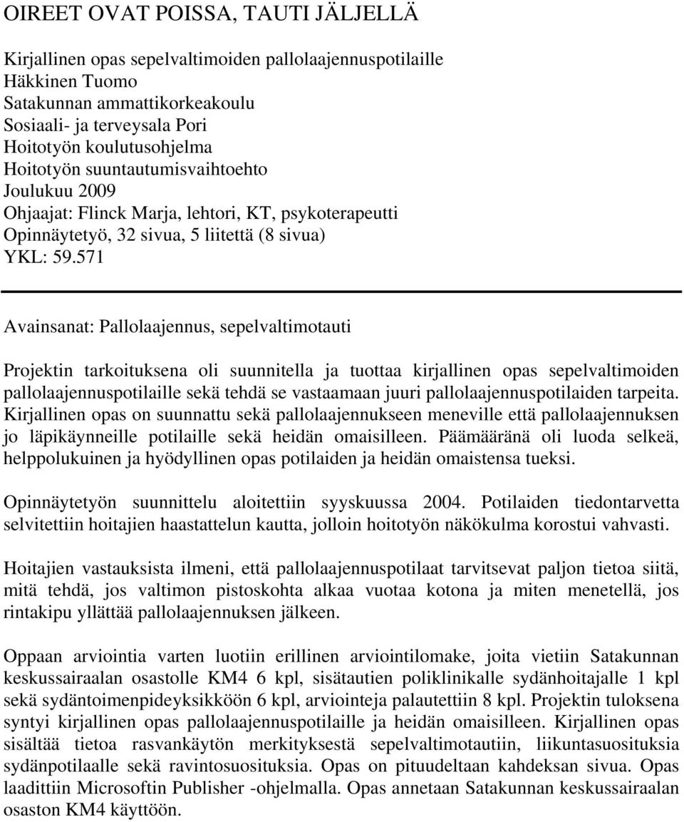 571 Avainsanat: Pallolaajennus, sepelvaltimotauti Projektin tarkoituksena oli suunnitella ja tuottaa kirjallinen opas sepelvaltimoiden pallolaajennuspotilaille sekä tehdä se vastaamaan juuri