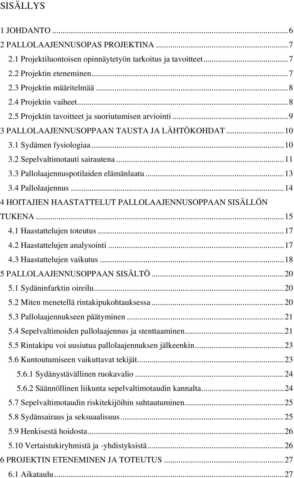 .. 11 3.3 Pallolaajennuspotilaiden elämänlaatu... 13 3.4 Pallolaajennus... 14 4 HOITAJIEN HAASTATTELUT PALLOLAAJENNUSOPPAAN SISÄLLÖN TUKENA... 15 4.1 Haastattelujen toteutus... 17 4.