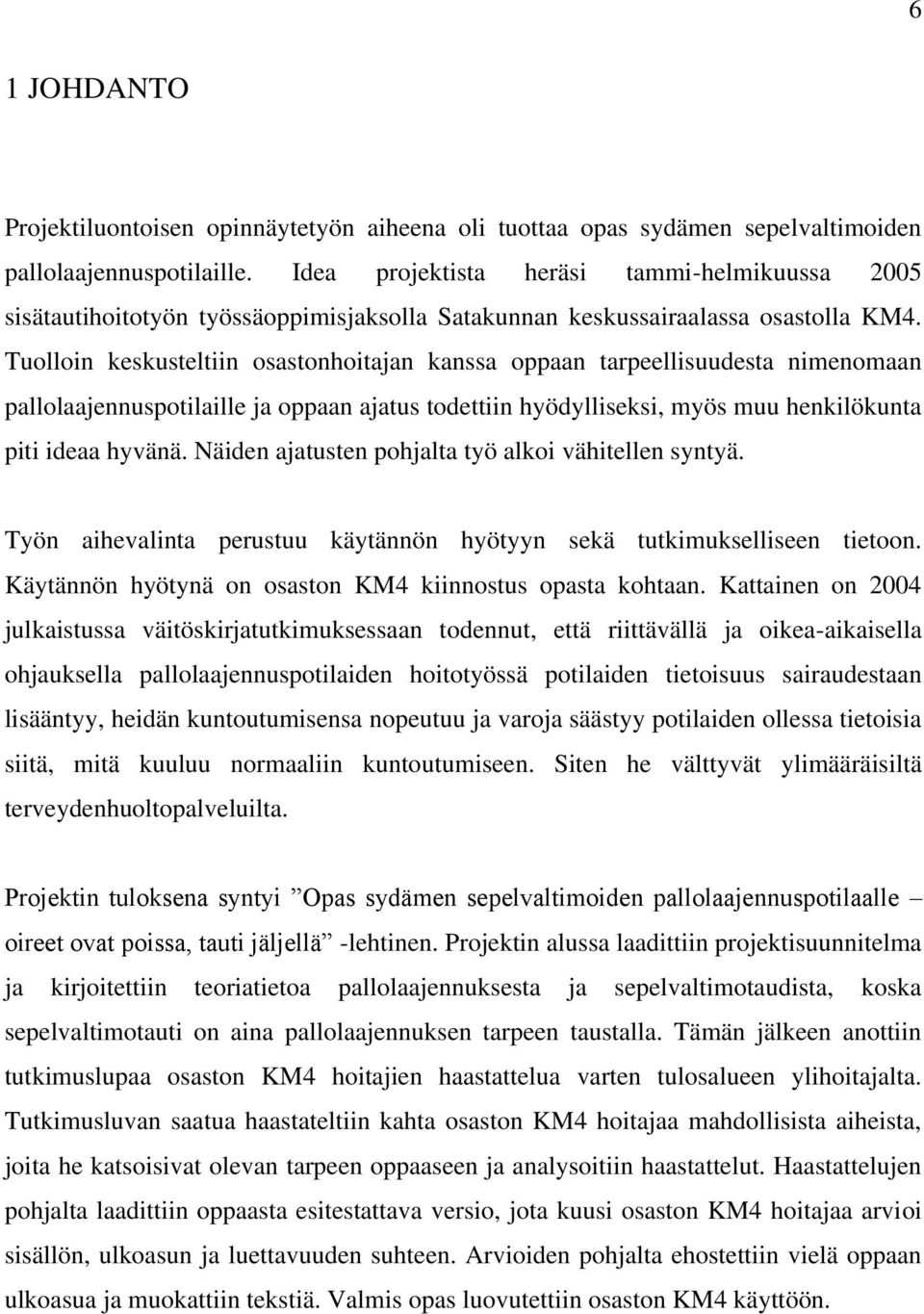 Tuolloin keskusteltiin osastonhoitajan kanssa oppaan tarpeellisuudesta nimenomaan pallolaajennuspotilaille ja oppaan ajatus todettiin hyödylliseksi, myös muu henkilökunta piti ideaa hyvänä.