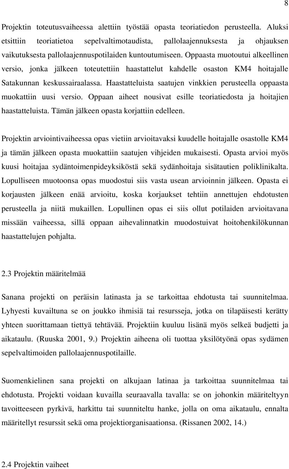 Oppaasta muotoutui alkeellinen versio, jonka jälkeen toteutettiin haastattelut kahdelle osaston KM4 hoitajalle Satakunnan keskussairaalassa.