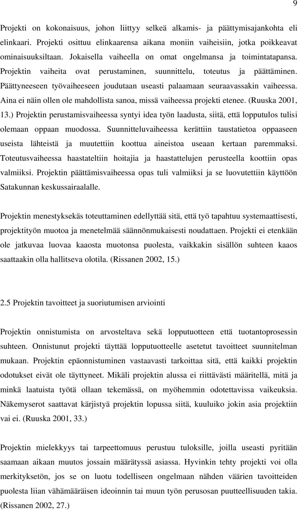 Päättyneeseen työvaiheeseen joudutaan useasti palaamaan seuraavassakin vaiheessa. Aina ei näin ollen ole mahdollista sanoa, missä vaiheessa projekti etenee. (Ruuska 2001, 13.