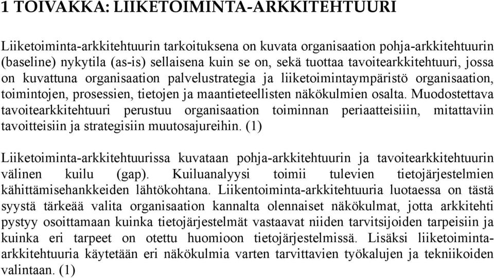 Muodostettava tavoitearkkitehtuuri perustuu organisaation toiminnan periaatteisiiin, mitattaviin tavoitteisiin ja strategisiin muutosajureihin.