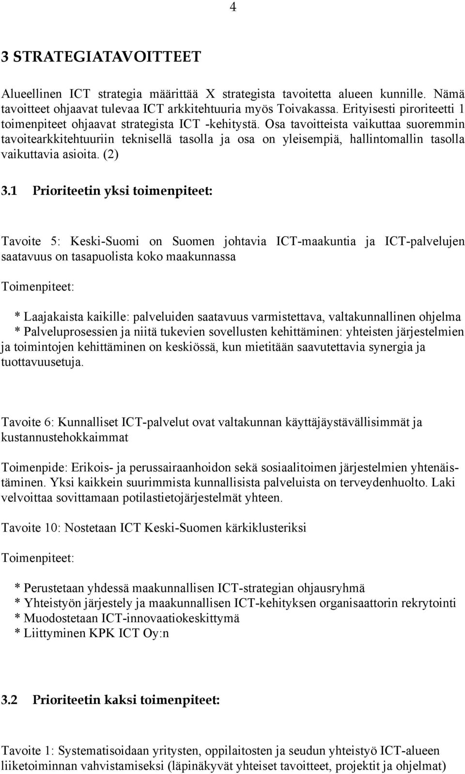 Osa tavoitteista vaikuttaa suoremmin tavoitearkkitehtuuriin teknisellä tasolla ja osa on yleisempiä, hallintomallin tasolla vaikuttavia asioita. (2) 3.