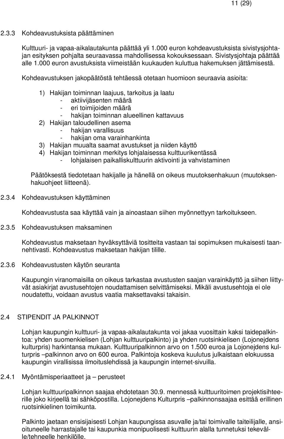 Kohdeavustuksen jakopäätöstä tehtäessä otetaan huomioon seuraavia asioita: 1) Hakijan toiminnan laajuus, tarkoitus ja laatu - aktiivijäsenten määrä - eri toimijoiden määrä - hakijan toiminnan