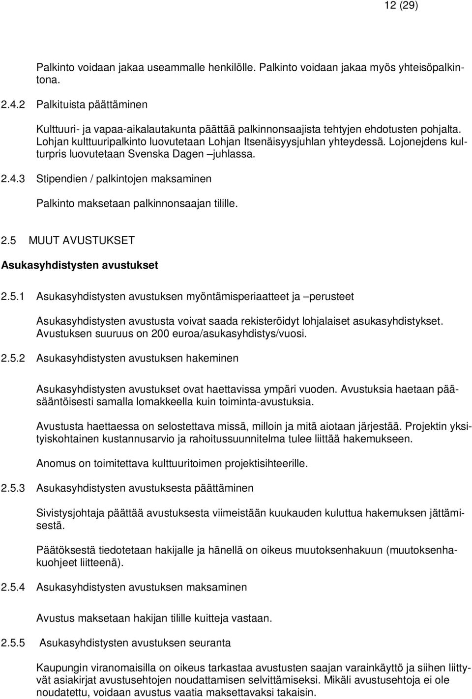 Lojonejdens kulturpris luovutetaan Svenska Dagen juhlassa. 2.4.3 Stipendien / palkintojen maksaminen Palkinto maksetaan palkinnonsaajan tilille. 2.5 