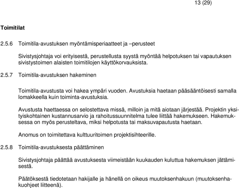 käyttökorvauksista. 2.5.7 Toimitila-avustuksen hakeminen Toimitila-avustusta voi hakea ympäri vuoden. Avustuksia haetaan pääsääntöisesti samalla lomakkeella kuin toiminta-avustuksia.