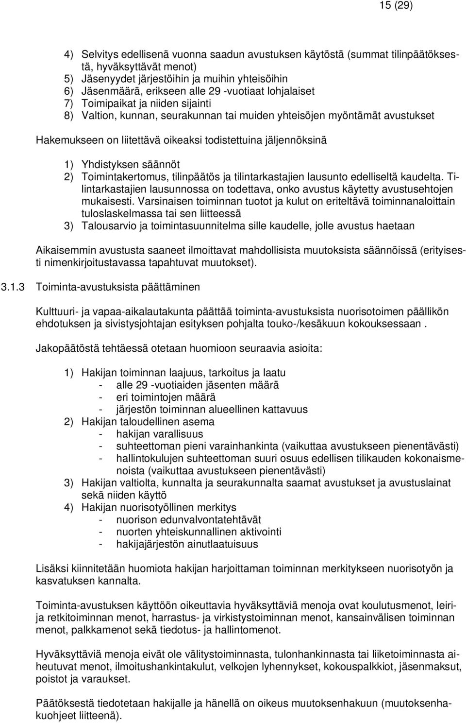 Yhdistyksen säännöt 2) Toimintakertomus, tilinpäätös ja tilintarkastajien lausunto edelliseltä kaudelta. Tilintarkastajien lausunnossa on todettava, onko avustus käytetty avustusehtojen mukaisesti.