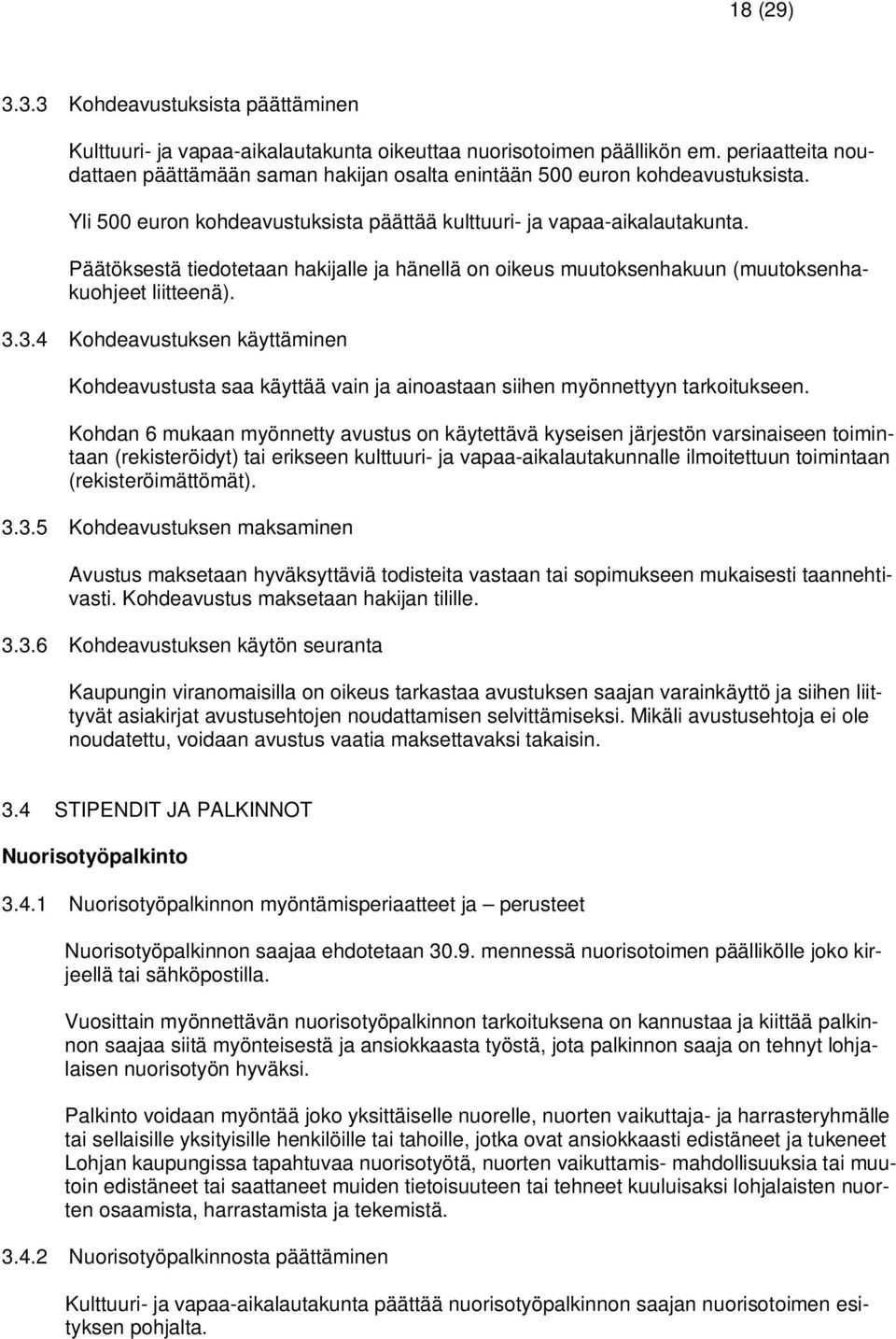 Päätöksestä tiedotetaan hakijalle ja hänellä on oikeus muutoksenhakuun (muutoksenhakuohjeet liitteenä). 3.