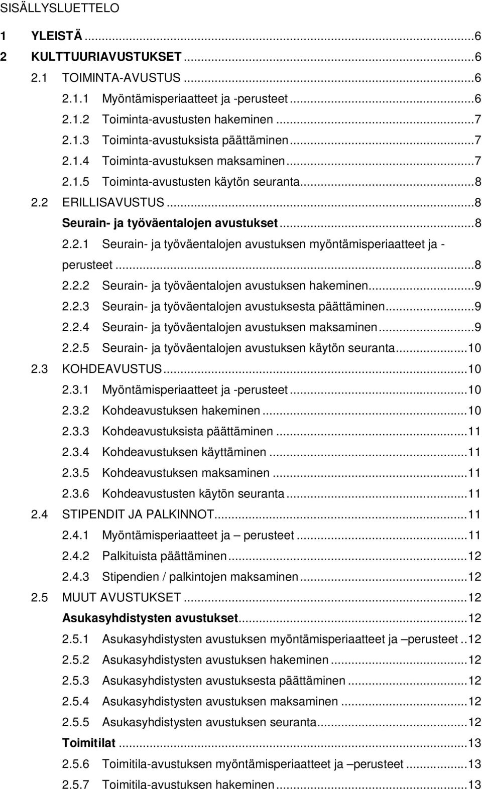 ..8 2.2.2 Seurain- ja työväentalojen avustuksen hakeminen...9 2.2.3 Seurain- ja työväentalojen avustuksesta päättäminen...9 2.2.4 Seurain- ja työväentalojen avustuksen maksaminen...9 2.2.5 Seurain- ja työväentalojen avustuksen käytön seuranta.