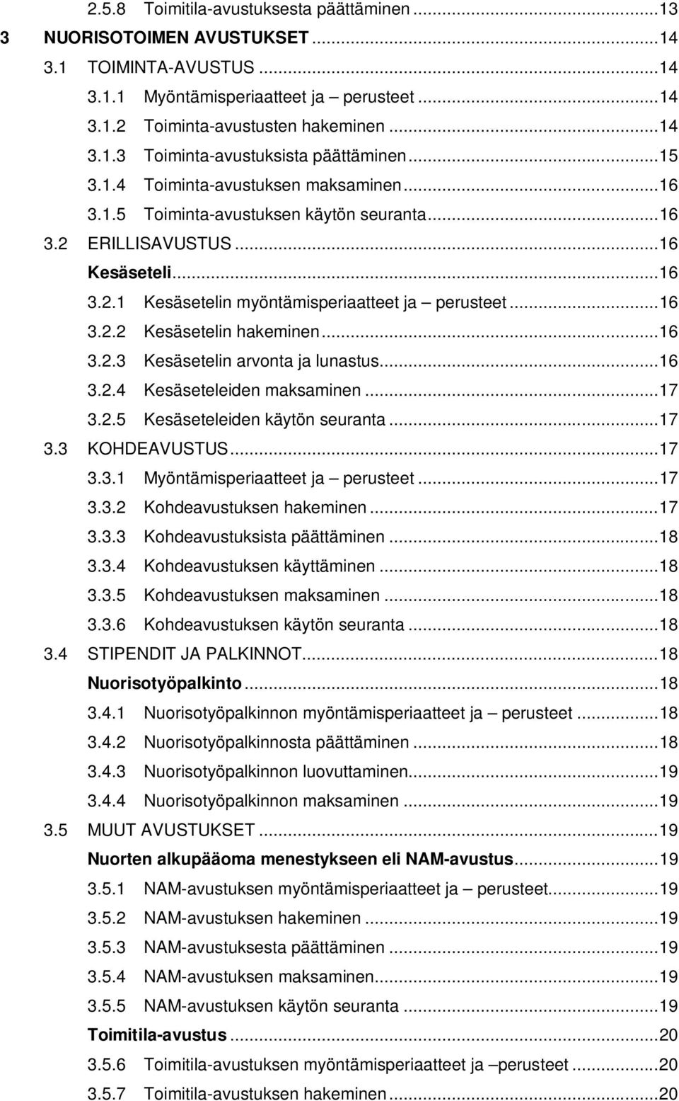 ..16 3.2.3 Kesäsetelin arvonta ja lunastus...16 3.2.4 Kesäseteleiden maksaminen...17 3.2.5 Kesäseteleiden käytön seuranta...17 3.3 KOHDEAVUSTUS...17 3.3.1 Myöntämisperiaatteet ja perusteet...17 3.3.2 Kohdeavustuksen hakeminen.