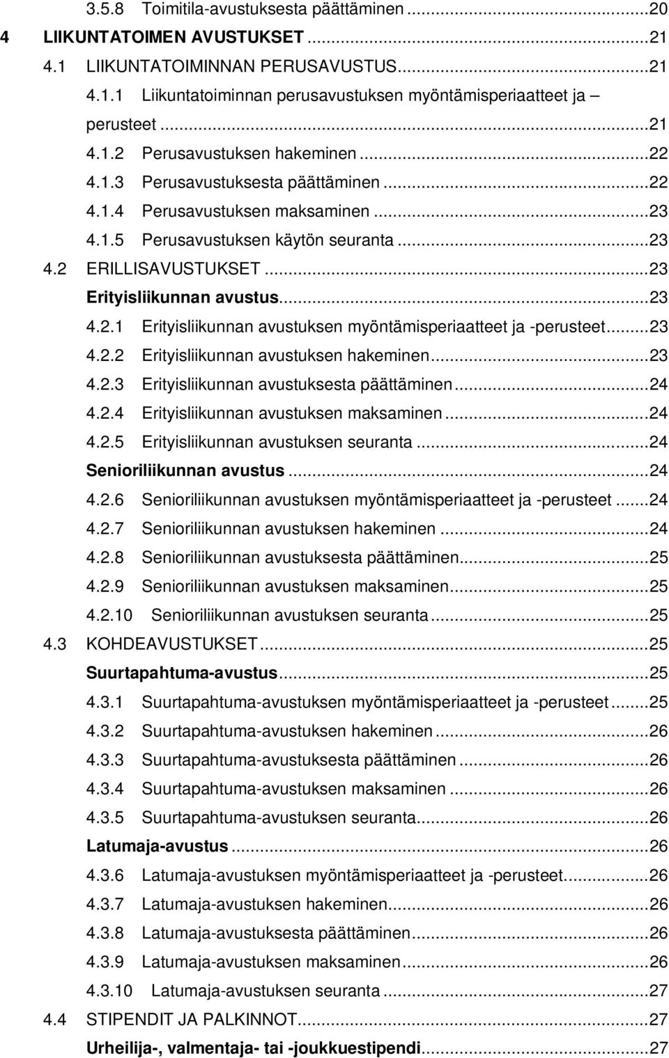 ..23 4.2.2 Erityisliikunnan avustuksen hakeminen...23 4.2.3 Erityisliikunnan avustuksesta päättäminen...24 4.2.4 Erityisliikunnan avustuksen maksaminen...24 4.2.5 Erityisliikunnan avustuksen seuranta.