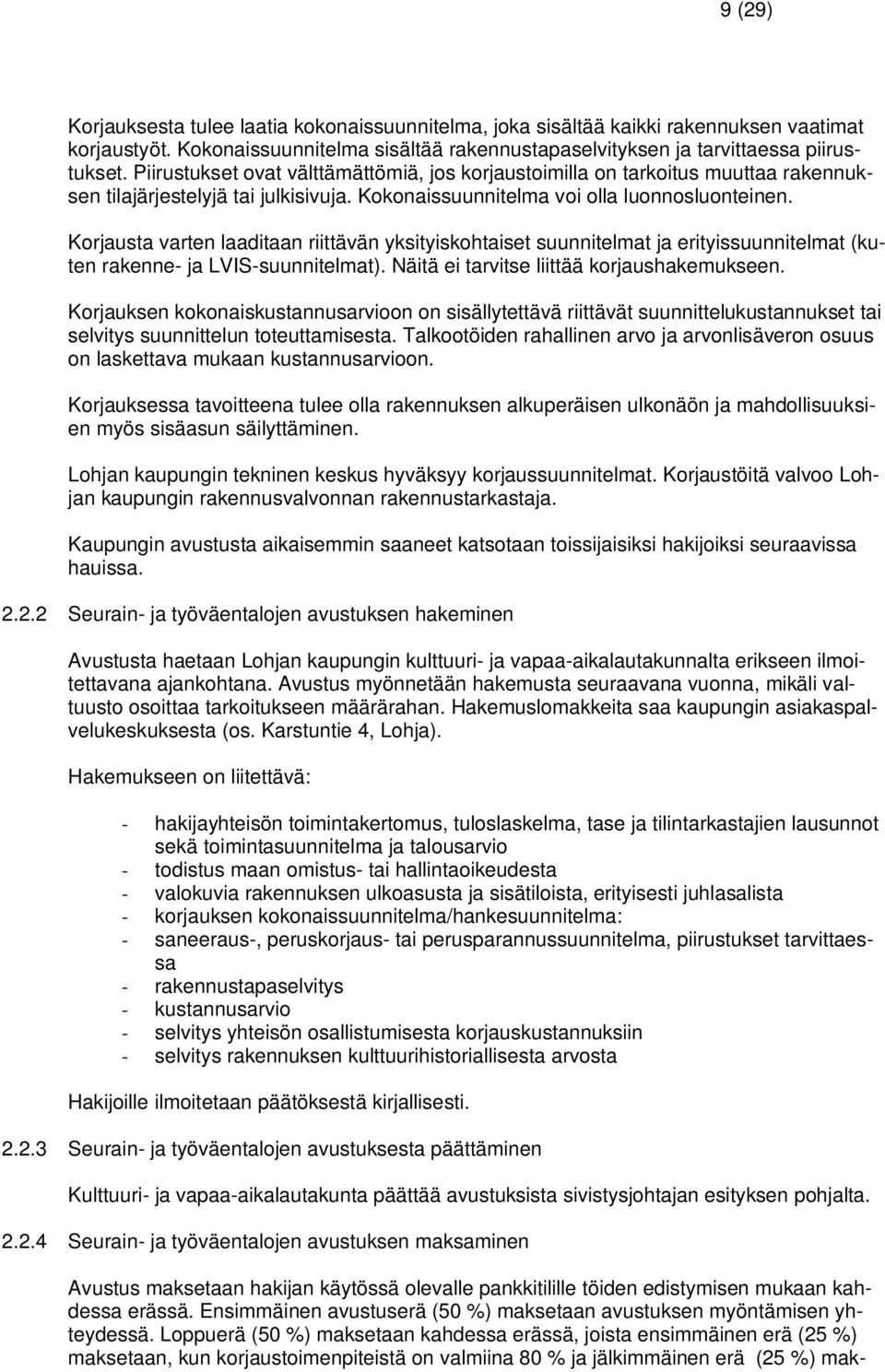 Korjausta varten laaditaan riittävän yksityiskohtaiset suunnitelmat ja erityissuunnitelmat (kuten rakenne- ja LVIS-suunnitelmat). Näitä ei tarvitse liittää korjaushakemukseen.