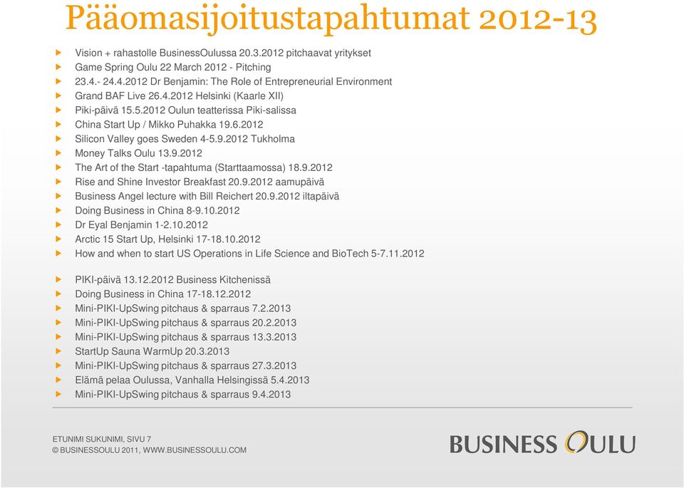 9.2012 Tukholma Money Talks Oulu 13.9.2012 The Art of the Start -tapahtuma (Starttaamossa) 18.9.2012 Rise and Shine vestor Breakfast 20.9.2012 aamupäivä Business Angel lecture with Bill Reichert 20.9.2012 iltapäivä Doing Business in China 8-9.