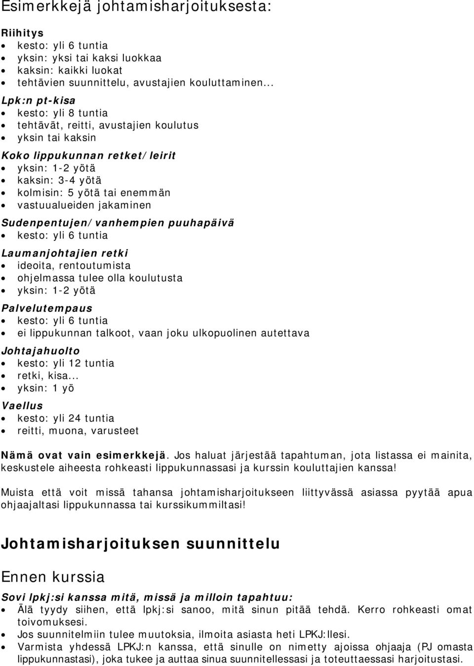 jakaminen Sudenpentujen/vanhempien puuhapäivä kesto: yli 6 tuntia Laumanjohtajien retki ideoita, rentoutumista ohjelmassa tulee olla koulutusta yksin: 1-2 yötä Palvelutempaus kesto: yli 6 tuntia ei