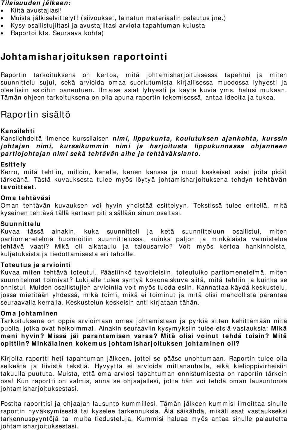 muodossa lyhyesti ja oleellisiin asioihin paneutuen. Ilmaise asiat lyhyesti ja käytä kuvia yms. halusi mukaan. Tämän ohjeen tarkoituksena on olla apuna raportin tekemisessä, antaa ideoita ja tukea.