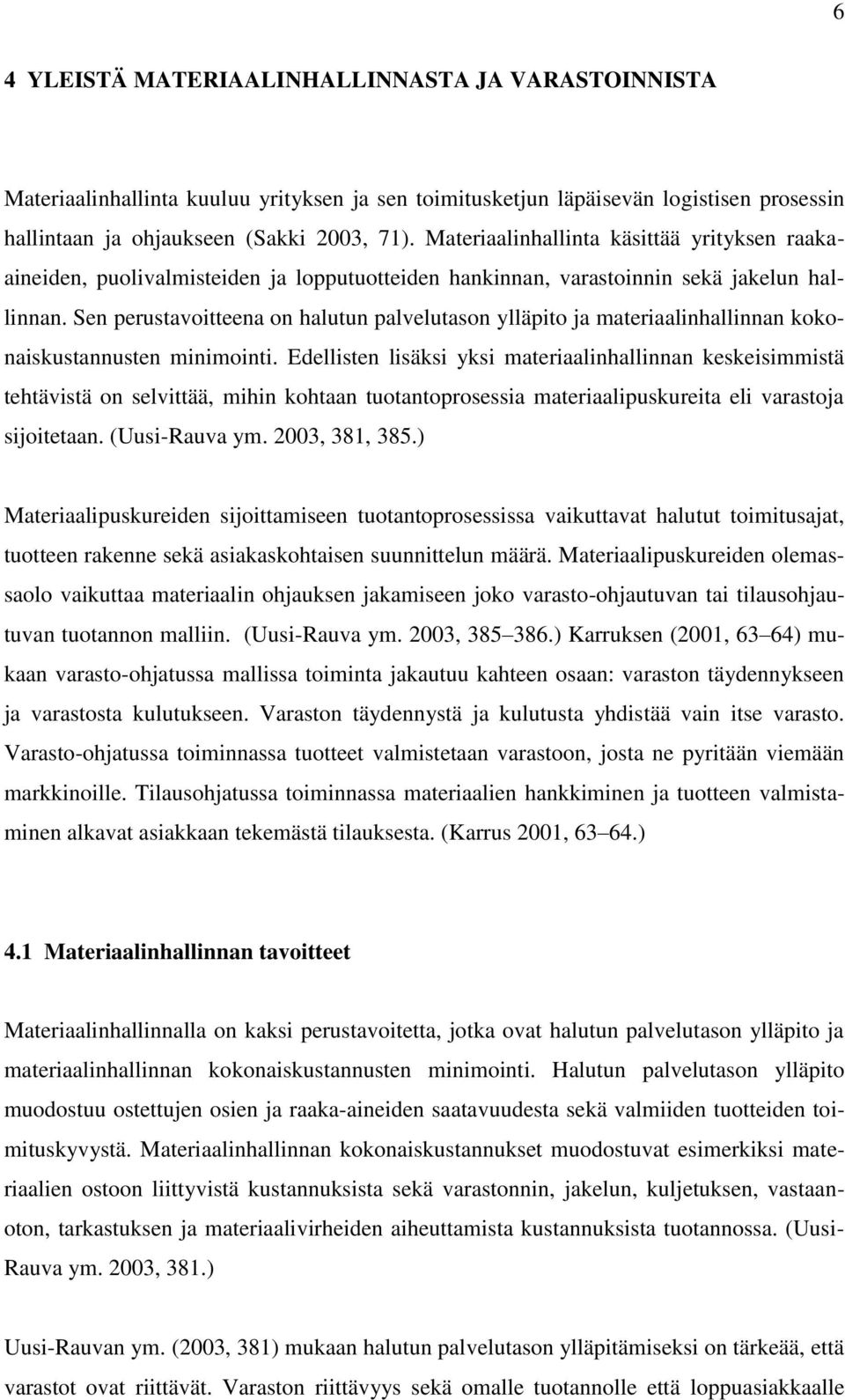 Sen perustavoitteena on halutun palvelutason ylläpito ja materiaalinhallinnan kokonaiskustannusten minimointi.