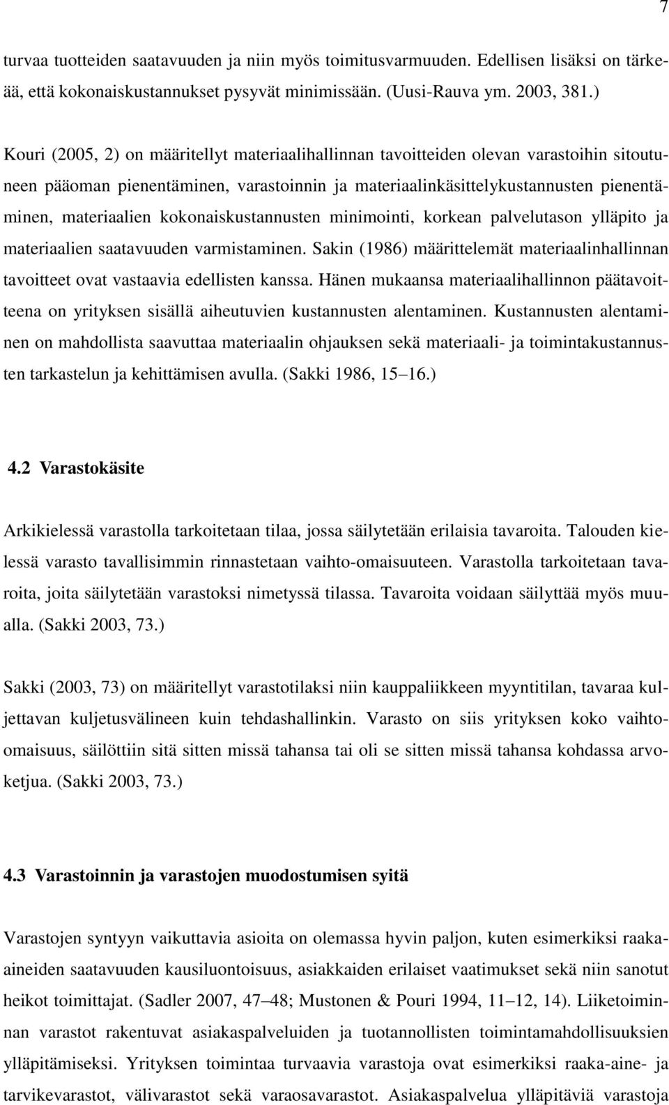 kokonaiskustannusten minimointi, korkean palvelutason ylläpito ja materiaalien saatavuuden varmistaminen. Sakin (1986) määrittelemät materiaalinhallinnan tavoitteet ovat vastaavia edellisten kanssa.