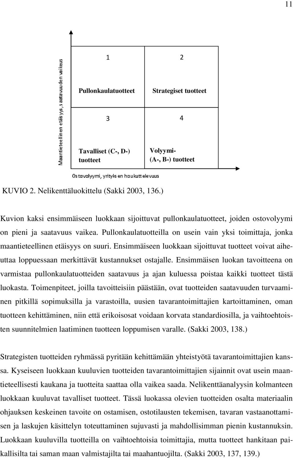 Pullonkaulatuotteilla on usein vain yksi toimittaja, jonka maantieteellinen etäisyys on suuri.