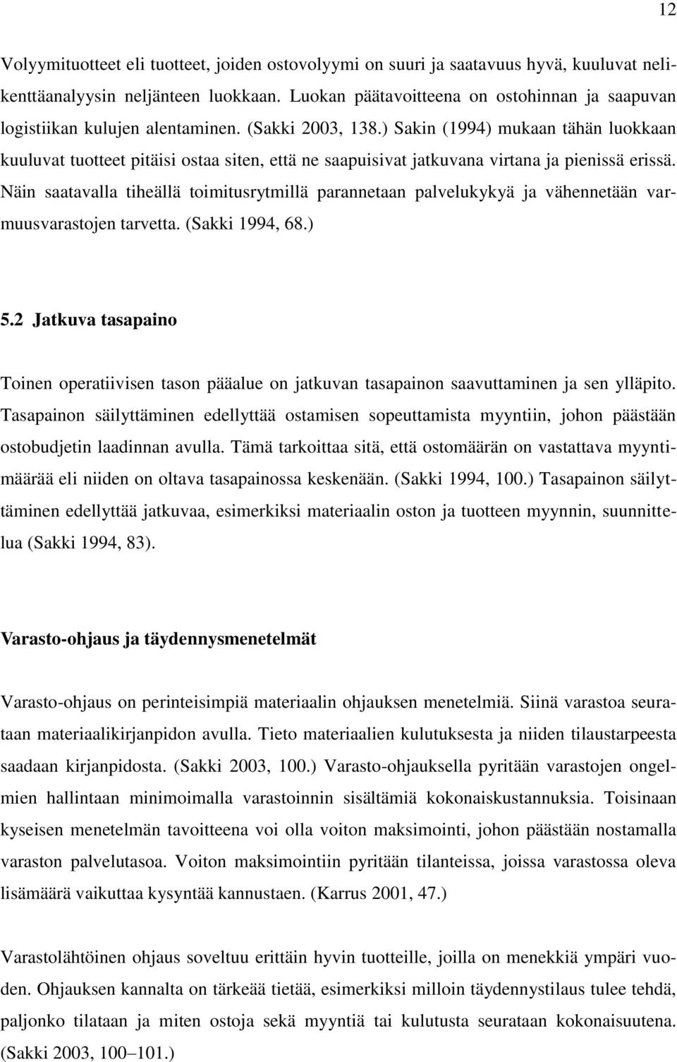 ) Sakin (1994) mukaan tähän luokkaan kuuluvat tuotteet pitäisi ostaa siten, että ne saapuisivat jatkuvana virtana ja pienissä erissä.