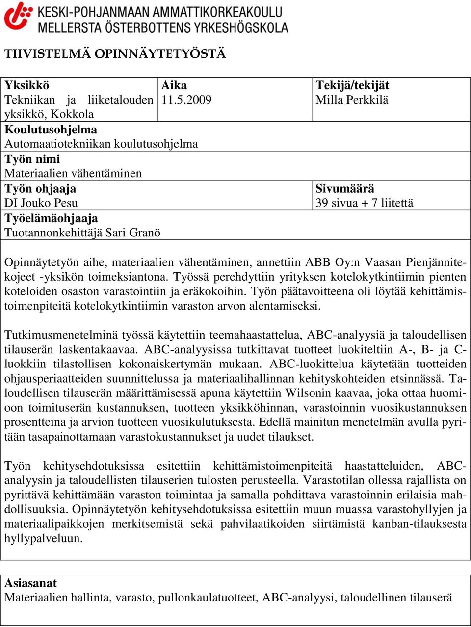 Sivumäärä 39 sivua + 7 liitettä Opinnäytetyön aihe, materiaalien vähentäminen, annettiin ABB Oy:n Vaasan Pienjännitekojeet -yksikön toimeksiantona.