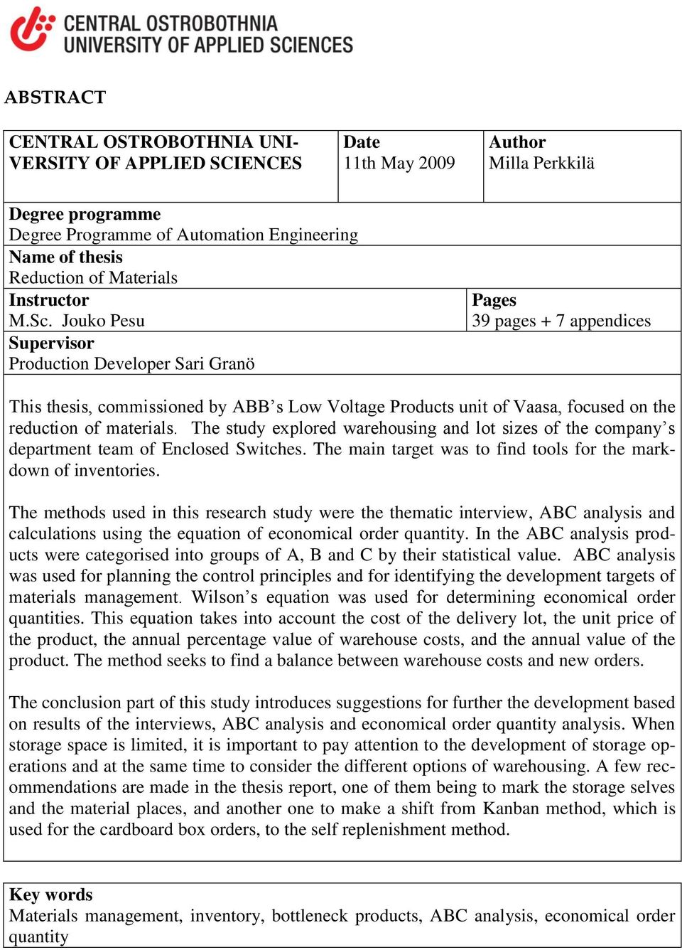 Jouko Pesu Supervisor Production Developer Sari Granö Pages 39 pages + 7 appendices This thesis, commissioned by ABB s Low Voltage Products unit of Vaasa, focused on the reduction of materials.