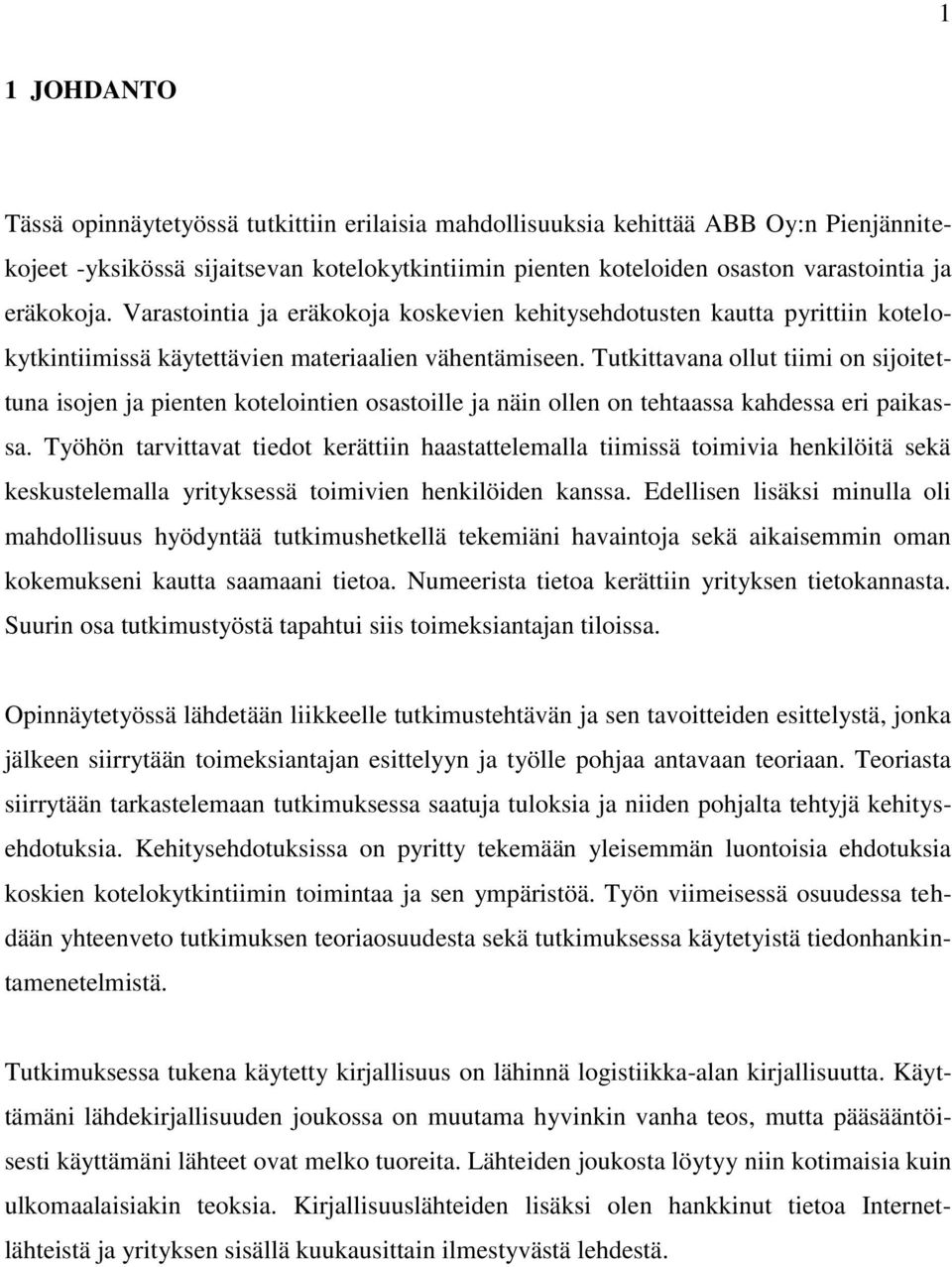 Tutkittavana ollut tiimi on sijoitettuna isojen ja pienten kotelointien osastoille ja näin ollen on tehtaassa kahdessa eri paikassa.