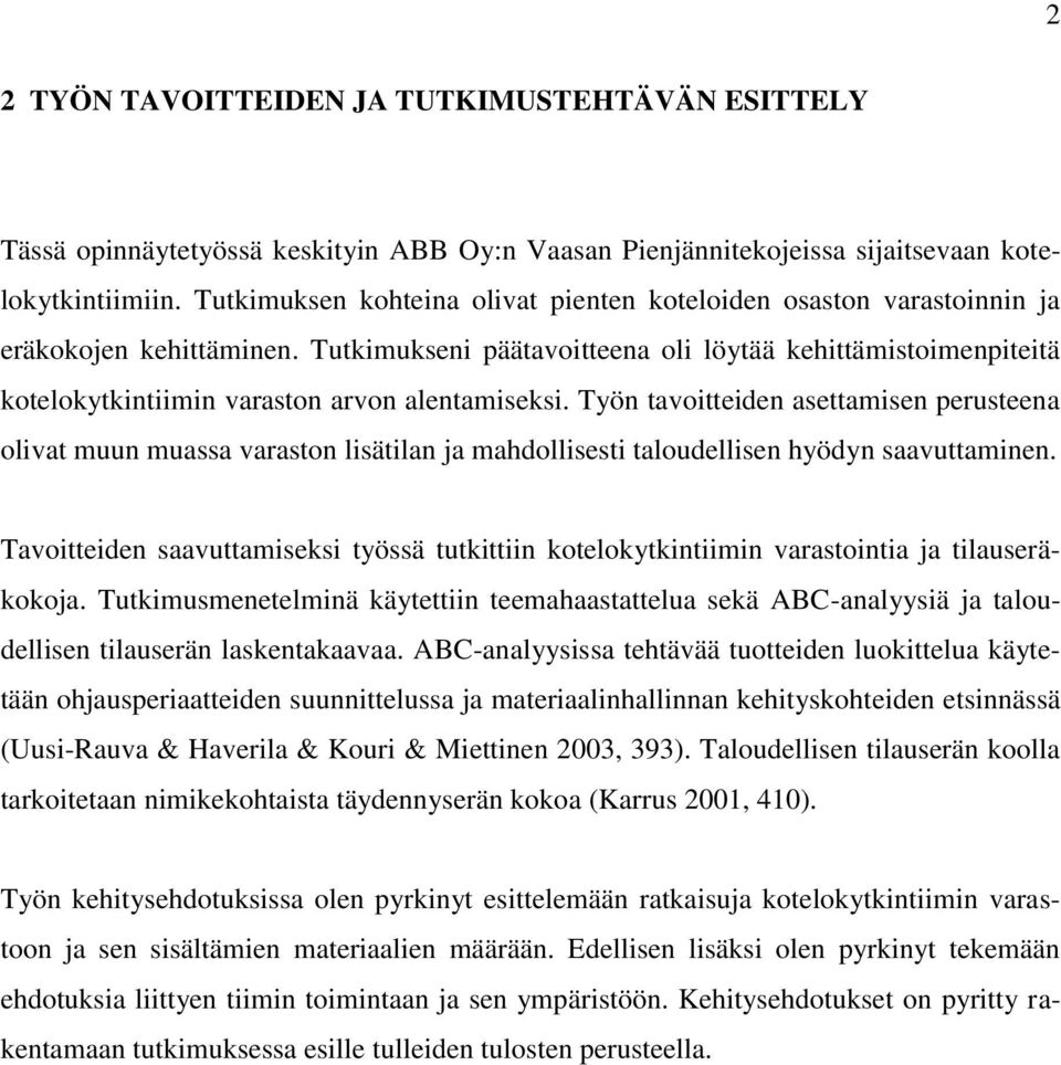 Tutkimukseni päätavoitteena oli löytää kehittämistoimenpiteitä kotelokytkintiimin varaston arvon alentamiseksi.