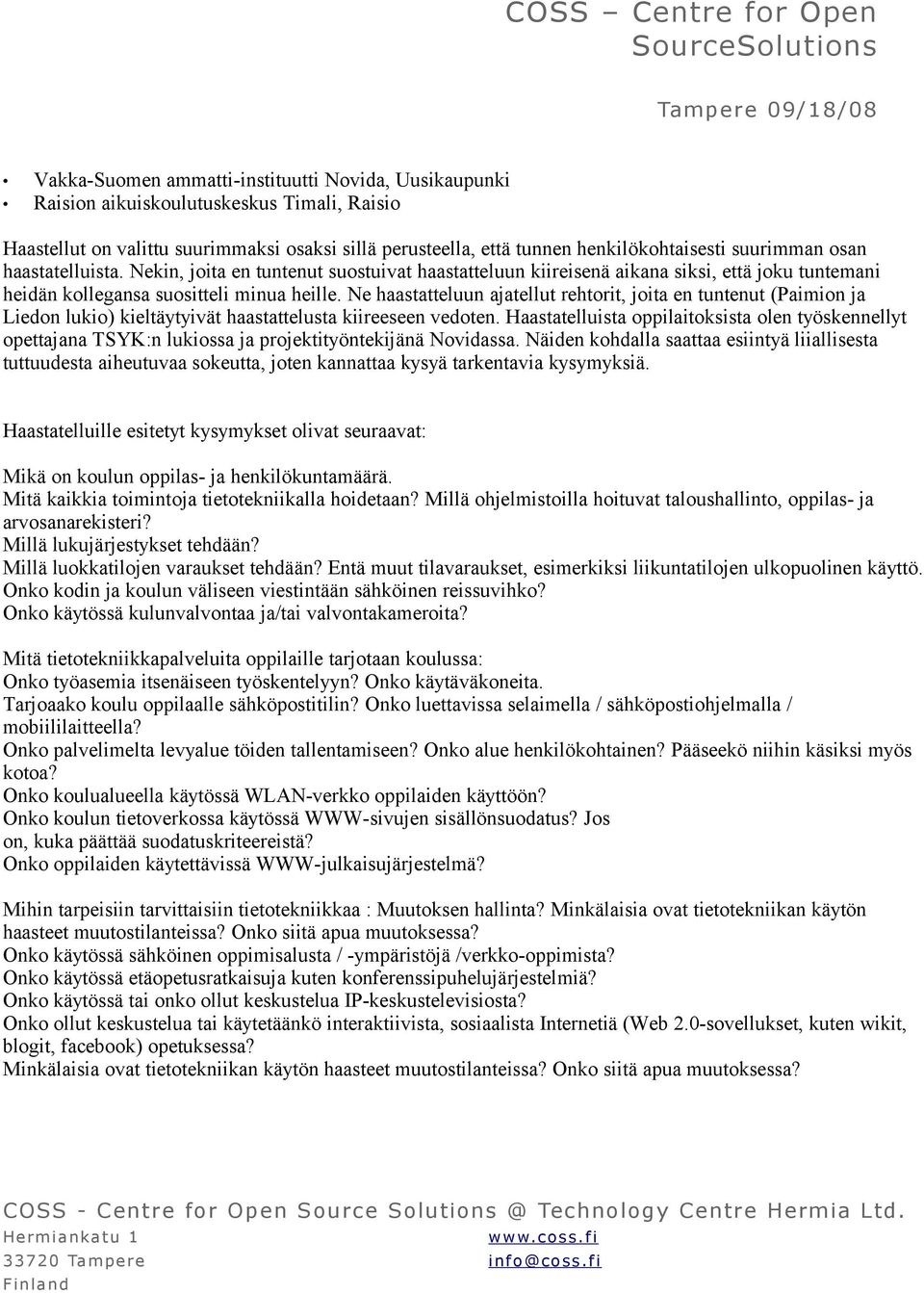 Ne haastatteluun ajatellut rehtorit, joita en tuntenut (Paimion ja Liedon lukio) kieltäytyivät haastattelusta kiireeseen vedoten.