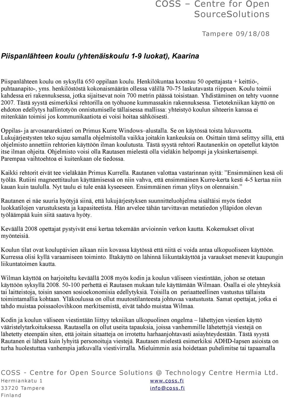 Koulu toimii kahdessa eri rakennuksessa, jotka sijaitsevat noin 700 metrin päässä toisistaan. Yhdistäminen on tehty vuonne 2007.