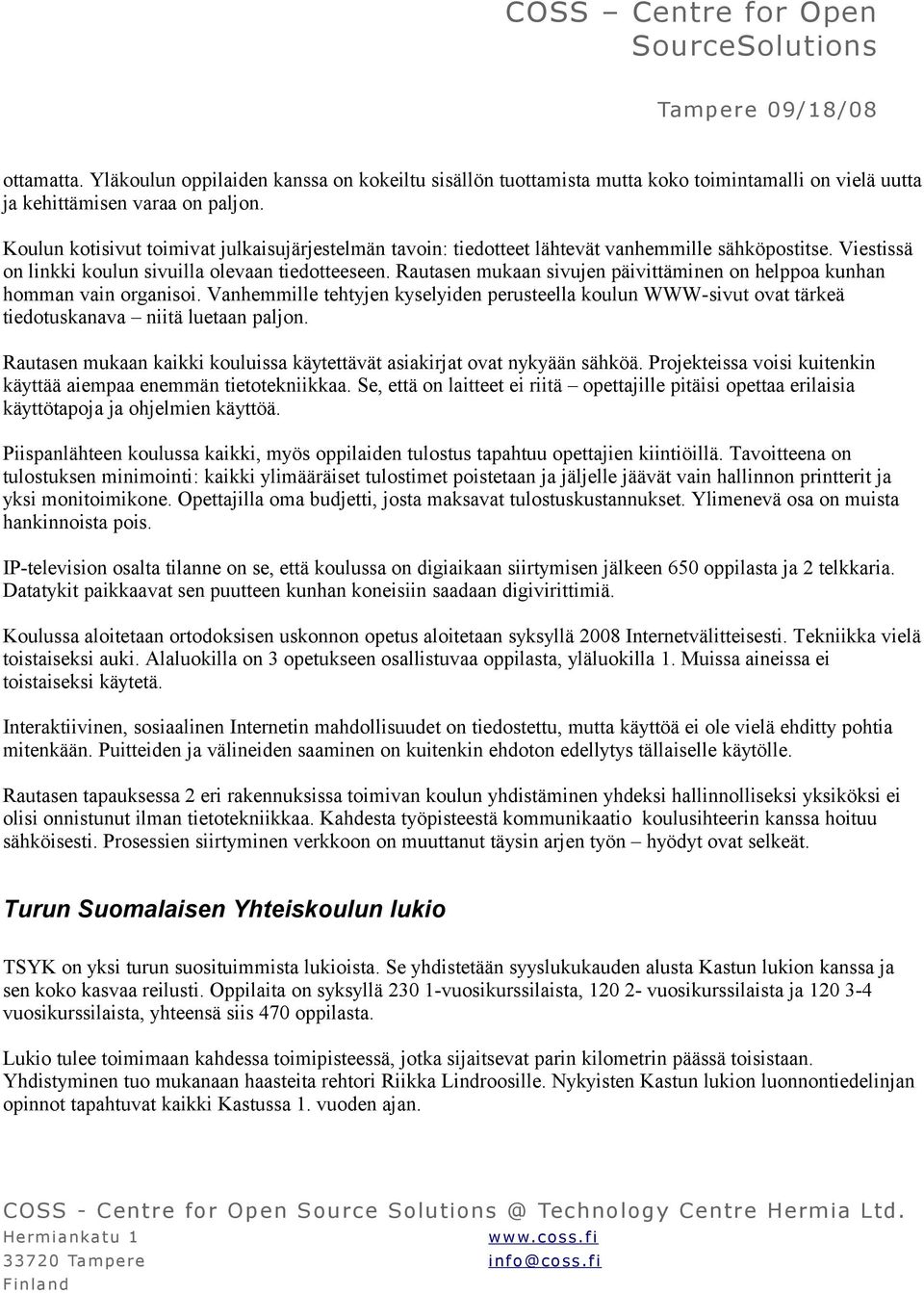 Rautasen mukaan sivujen päivittäminen on helppoa kunhan homman vain organisoi. Vanhemmille tehtyjen kyselyiden perusteella koulun WWW-sivut ovat tärkeä tiedotuskanava niitä luetaan paljon.