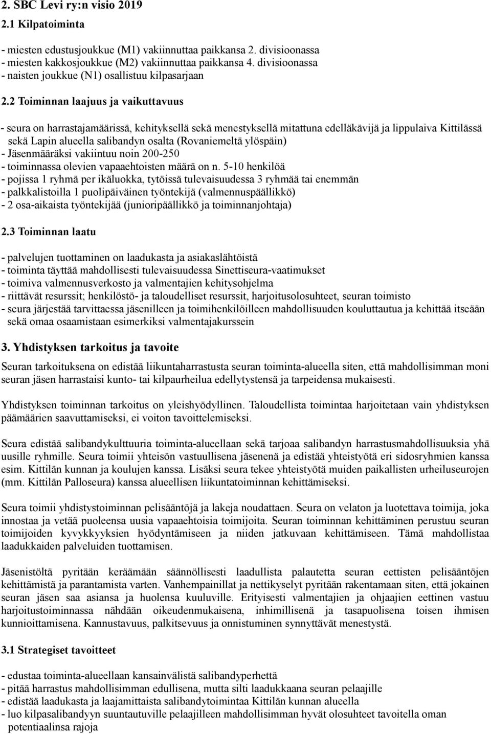 2 Toiminnan laajuus ja vaikuttavuus - seura on harrastajamäärissä, kehityksellä sekä menestyksellä mitattuna edelläkävijä ja lippulaiva Kittilässä sekä Lapin alueella salibandyn osalta (Rovaniemeltä