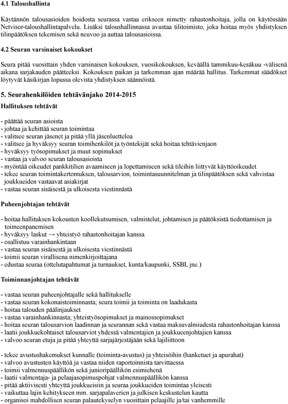 2 Seuran varsinaiset kokoukset Seura pitää vuosittain yhden varsinaisen kokouksen, vuosikokouksen, keväällä tammikuu-kesäkuu -välisenä aikana sarjakauden päätteeksi.