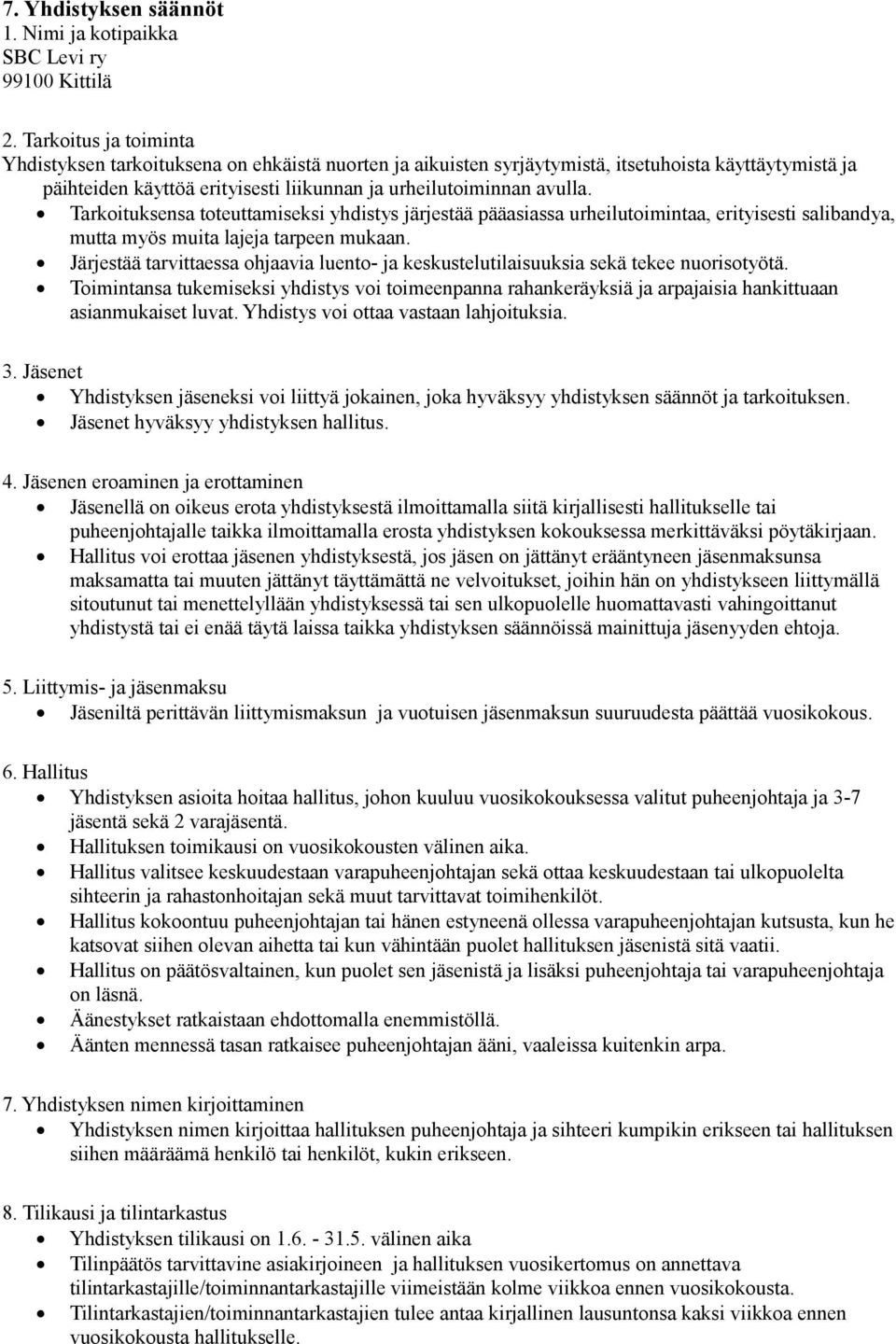 Tarkoituksensa toteuttamiseksi yhdistys järjestää pääasiassa urheilutoimintaa, erityisesti salibandya, mutta myös muita lajeja tarpeen mukaan.