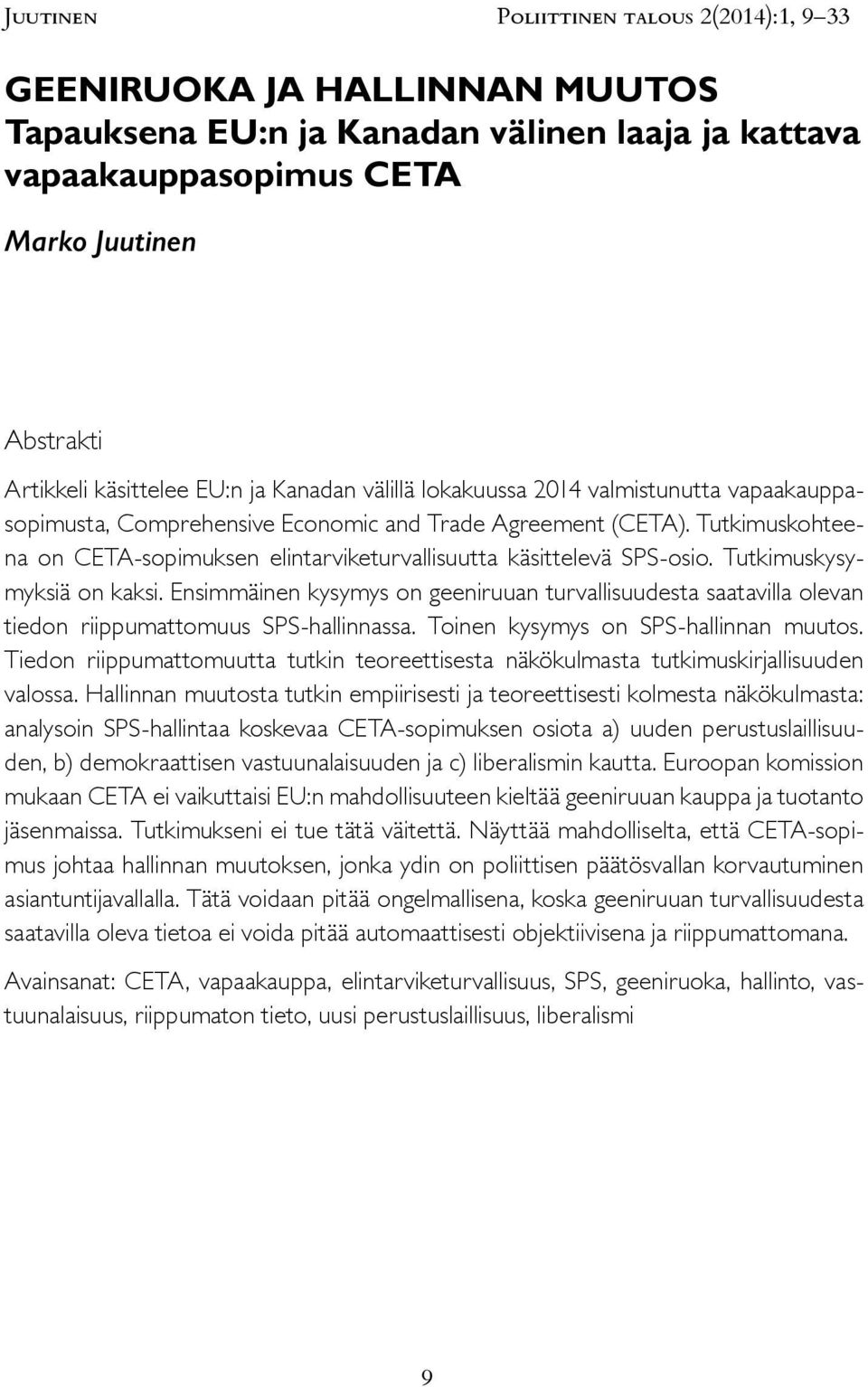 Ensimmäinen kysymys on geeniruuan turvallisuudesta saatavilla olevan tiedon riippumattomuus SPS-hallinnassa. Toinen kysymys on SPS-hallinnan muutos.