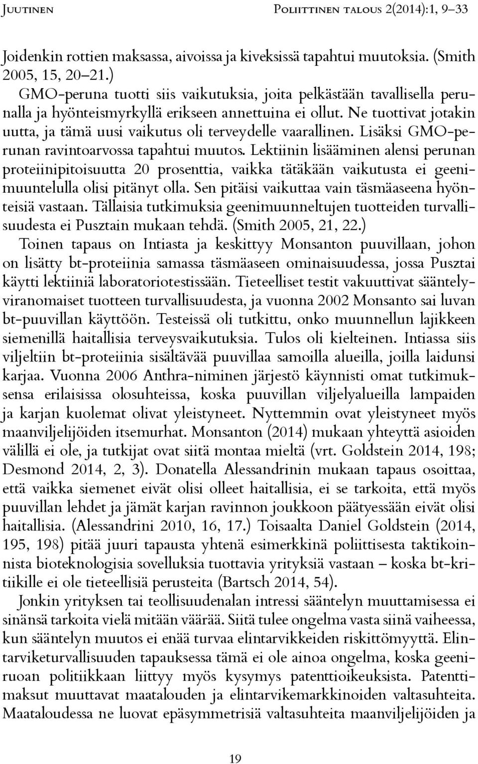 Lektiinin lisääminen alensi perunan proteiinipitoisuutta 20 prosenttia, vaikka tätäkään vaikutusta ei geenimuuntelulla olisi pitänyt olla. Sen pitäisi vaikuttaa vain täsmäaseena hyönteisiä vastaan.