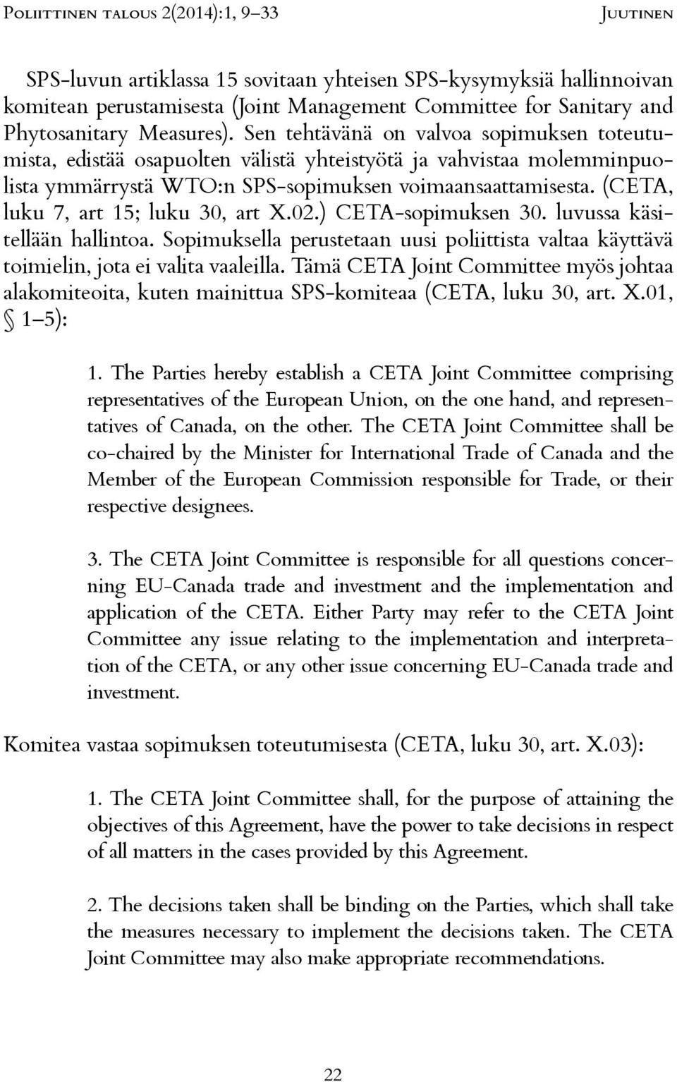 Sopimuksella perustetaan uusi poliittista valtaa käyttävä toimielin, jota ei valita vaaleilla. Tämä CETA Joint Committee myös johtaa alakomiteoita, kuten mainittua SPS-komiteaa (CETA, luku 30, art. X.