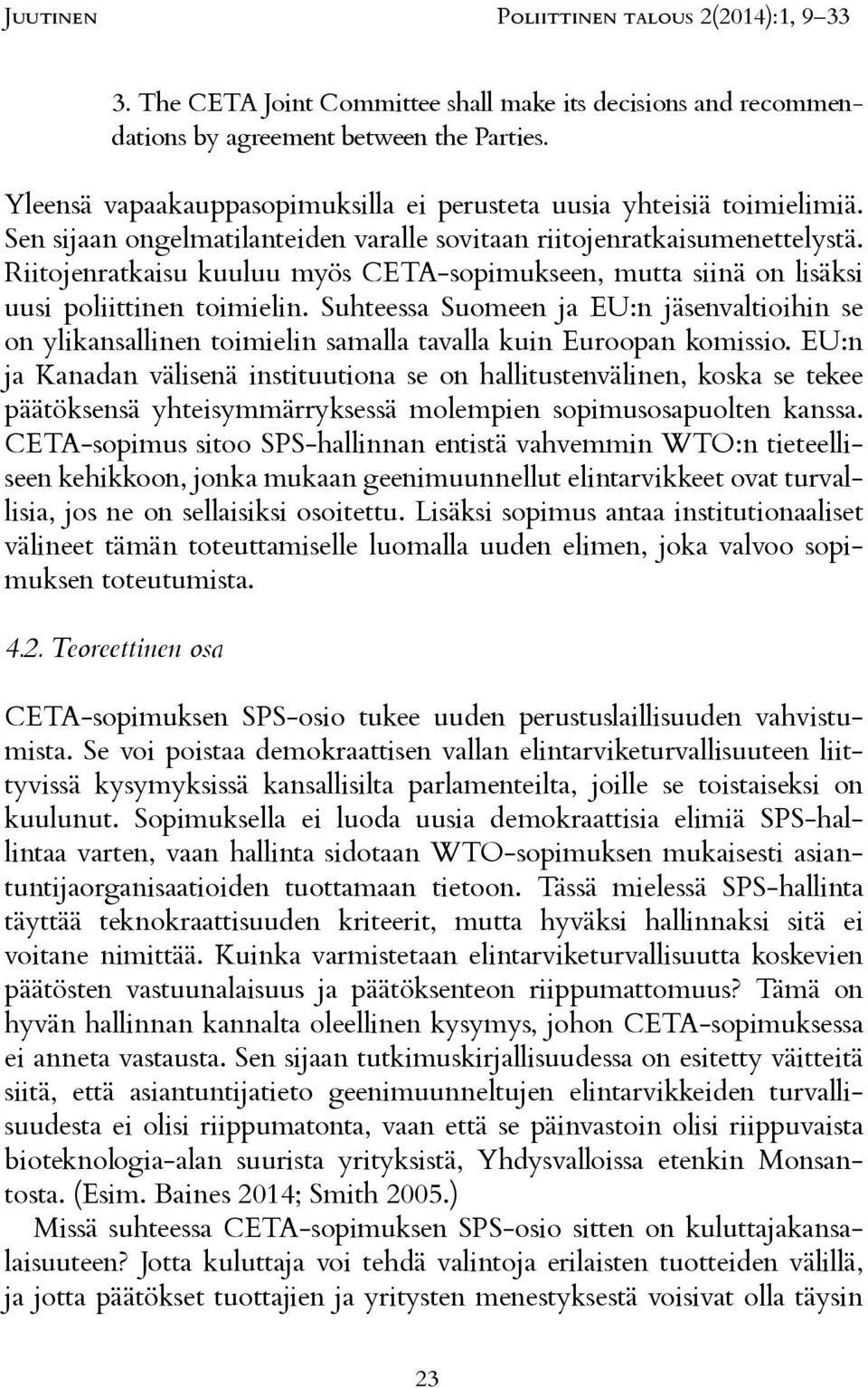 Suhteessa Suomeen ja EU:n jäsenvaltioihin se on ylikansallinen toimielin samalla tavalla kuin Euroopan komissio.