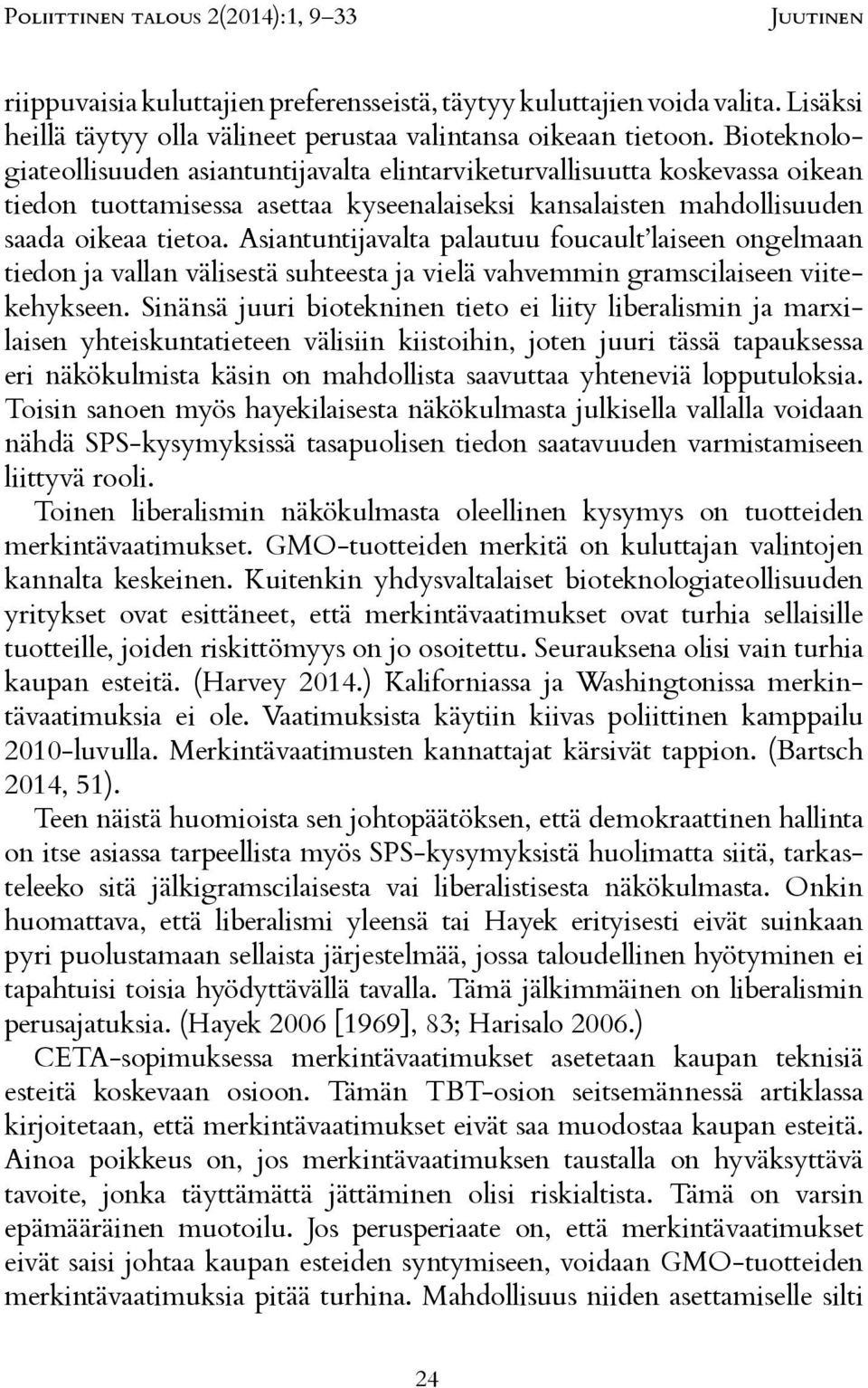 Asiantuntijavalta palautuu foucault laiseen ongelmaan tiedon ja vallan välisestä suhteesta ja vielä vahvemmin gramscilaiseen viitekehykseen.