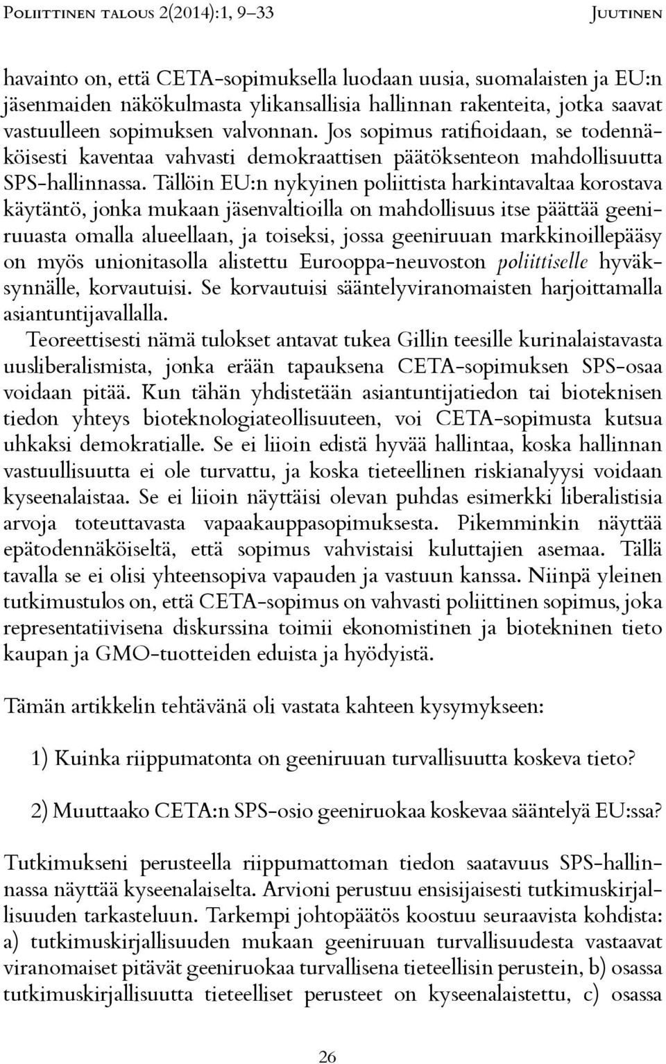 Tällöin EU:n nykyinen poliittista harkintavaltaa korostava käytäntö, jonka mukaan jäsenvaltioilla on mahdollisuus itse päättää geeniruuasta omalla alueellaan, ja toiseksi, jossa geeniruuan