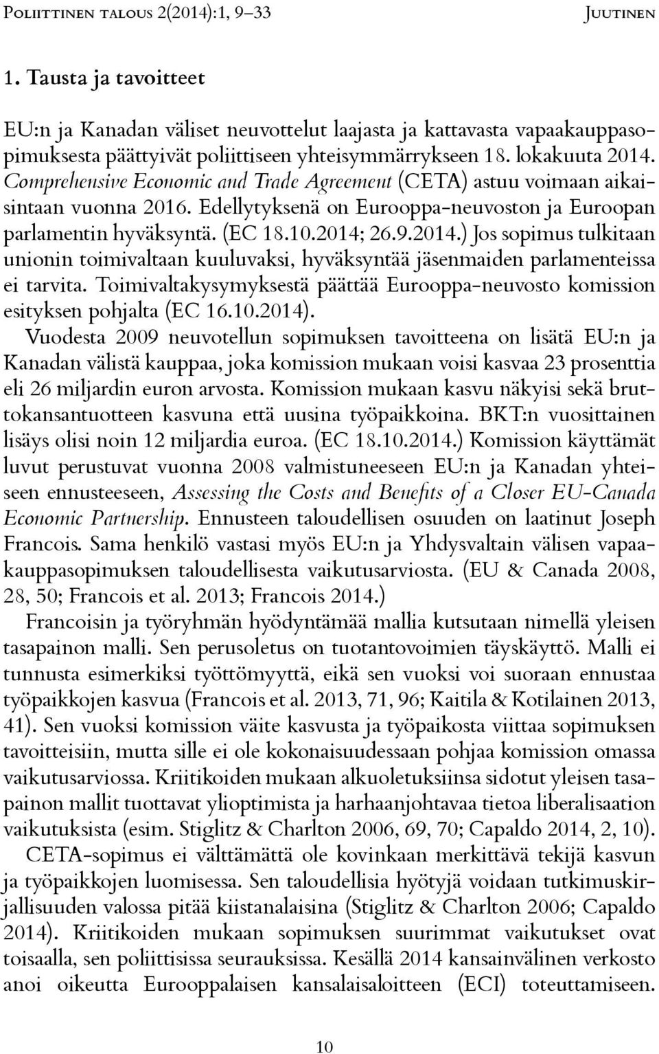 26.9.2014.) Jos sopimus tulkitaan unionin toimivaltaan kuuluvaksi, hyväksyntää jäsenmaiden parlamenteissa ei tarvita.