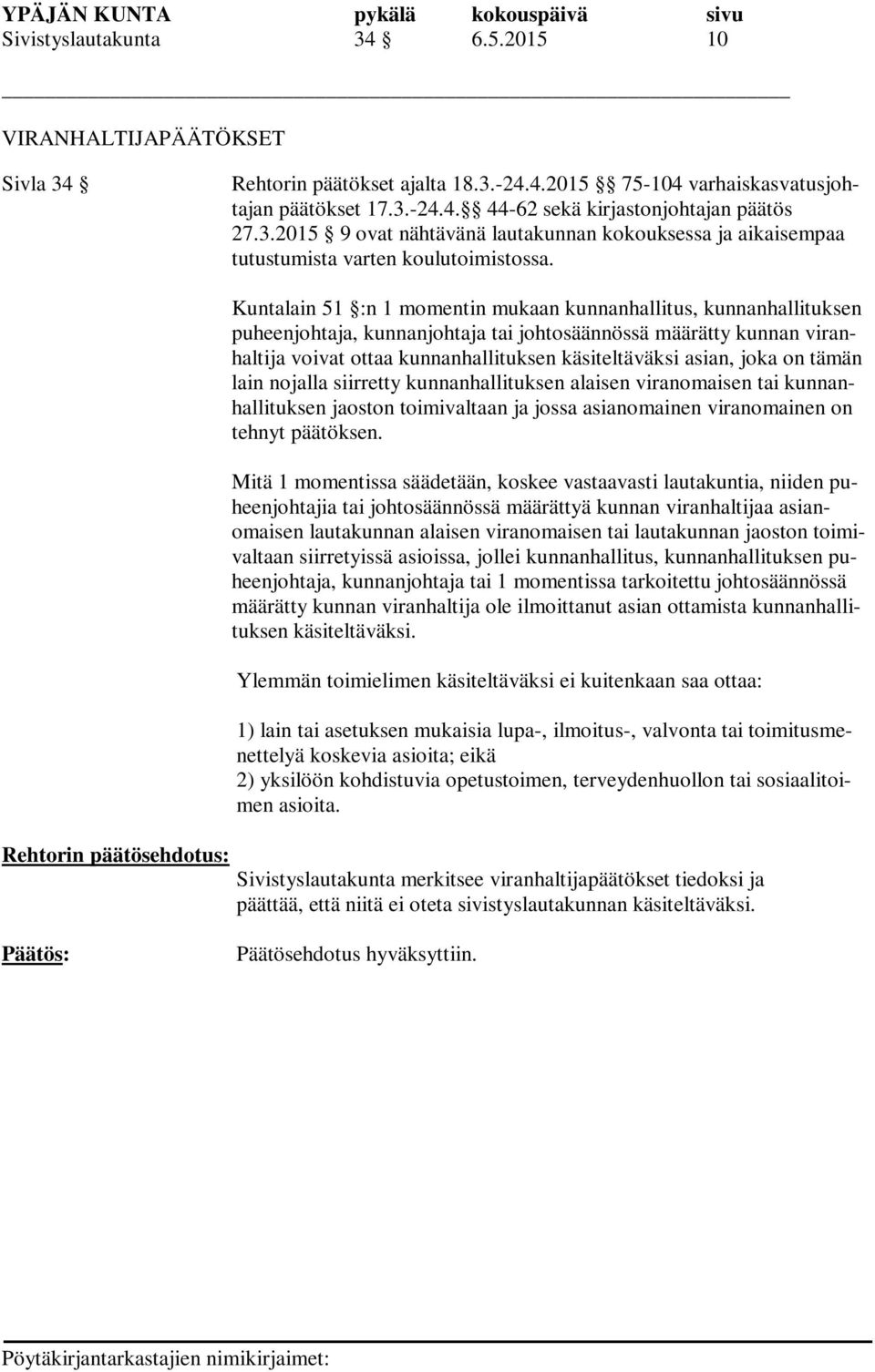 Kuntalain 51 :n 1 momentin mukaan kunnanhallitus, kunnanhallituksen puheenjohtaja, kunnanjohtaja tai johtosäännössä määrätty kunnan viranhaltija voivat ottaa kunnanhallituksen käsiteltäväksi asian,