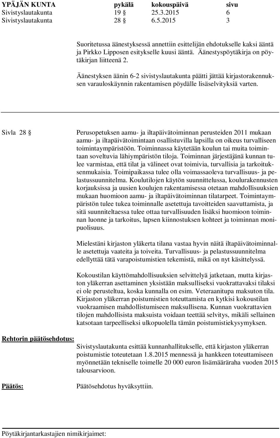 Sivla 28 Perusopetuksen aamu- ja iltapäivätoiminnan perusteiden 2011 mukaan aamu- ja iltapäivätoimintaan osallistuvilla lapsilla on oikeus turvalliseen toimintaympäristöön.