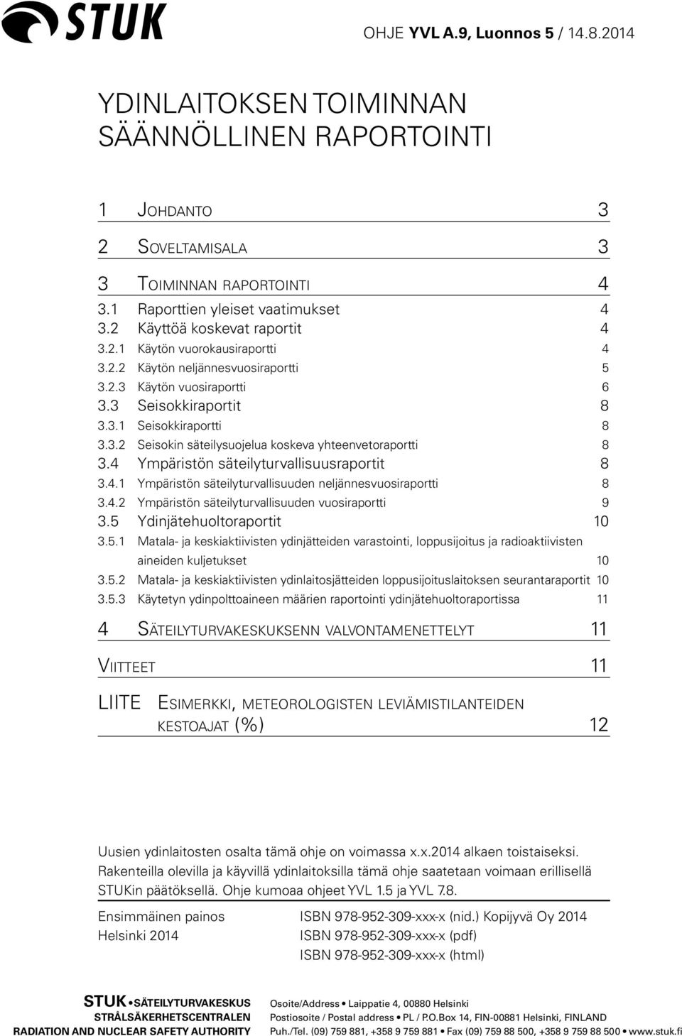 4 Ympäristön säteilyturvallisuusraportit 8 3.4.1 Ympäristön säteilyturvallisuuden neljännesvuosiraportti 8 3.4.2 Ympäristön säteilyturvallisuuden vuosiraportti 9 3.5 