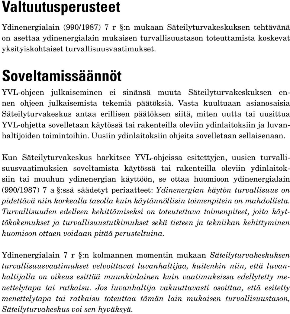 Vasta kuultuaan asianosaisia Säteilyturvakeskus antaa erillisen päätöksen siitä, miten uutta tai uusittua YVL-ohjetta sovelletaan käytössä tai rakenteilla oleviin ydinlaitoksiin ja luvanhaltijoiden