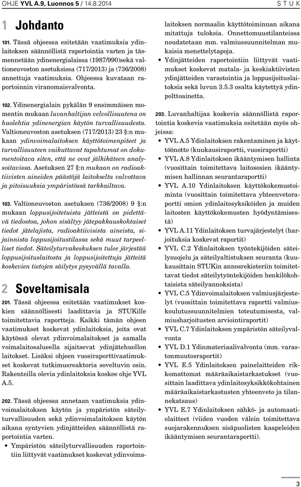 vaatimuksia. Ohjeessa kuvataan raportoinnin viranomaisvalvonta. 102.